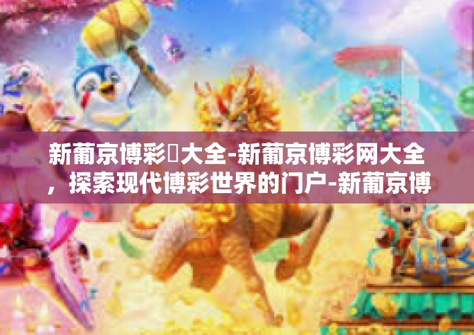 新葡京博彩網大全-新葡京博彩网大全，探索现代博彩世界的门户-新葡京博彩網大全