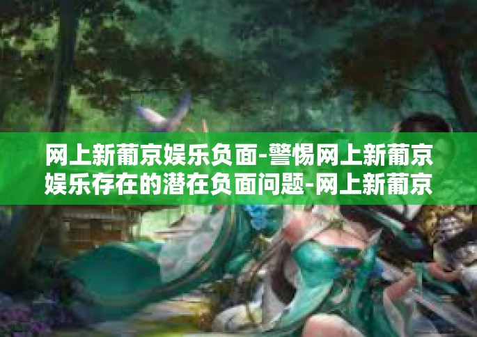 网上新葡京娱乐负面-警惕网上新葡京娱乐存在的潜在负面问题-网上新葡京娱乐负面