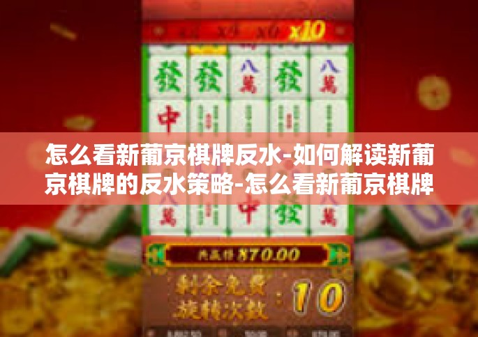怎么看新葡京棋牌反水-如何解读新葡京棋牌的反水策略-怎么看新葡京棋牌反水