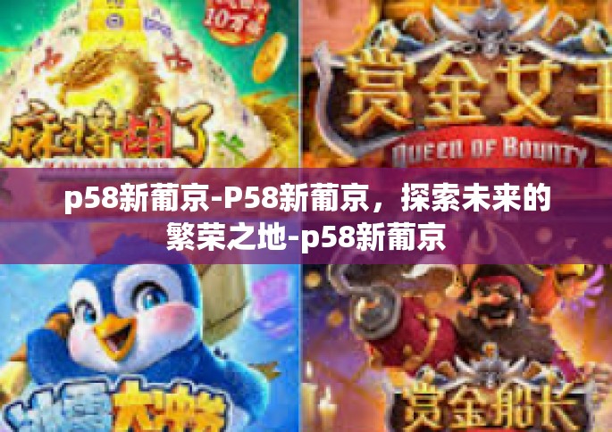 p58新葡京-P58新葡京,探索未来的繁荣之地-p58新葡京 p58新葡京-P58新葡京,探索未来的繁荣之地-p58新葡京