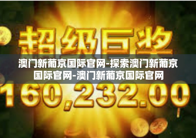 澳门新葡京国际官网-探索澳门新葡京国际官网-澳门新葡京国际官网