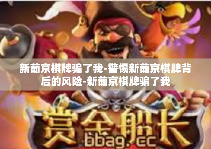 新葡京棋牌骗了我-警惕新葡京棋牌背后的风险-新葡京棋牌骗了我