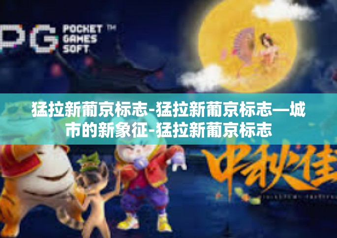 猛拉新葡京标志-猛拉新葡京标志—城市的新象征-猛拉新葡京标志