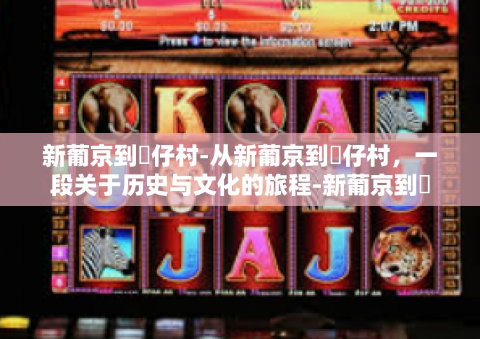 新葡京到氹仔村-从新葡京到氹仔村，一段关于历史与文化的旅程-新葡京到氹仔村