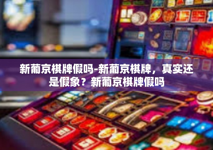新葡京棋牌假吗-新葡京棋牌，真实还是假象？新葡京棋牌假吗