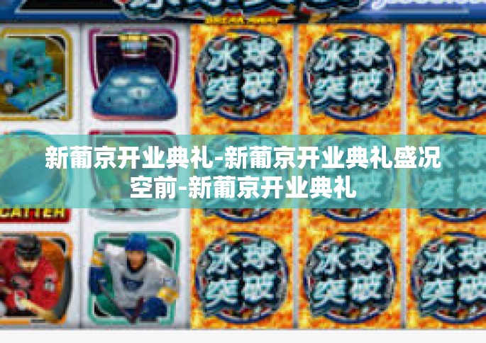 新葡京开业典礼-新葡京开业典礼盛况空前-新葡京开业典礼